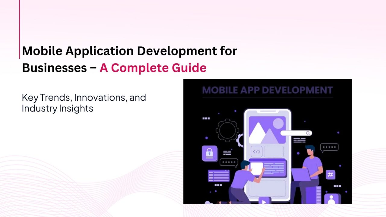 Mobile Application Development for Businesses – A Complete Guide