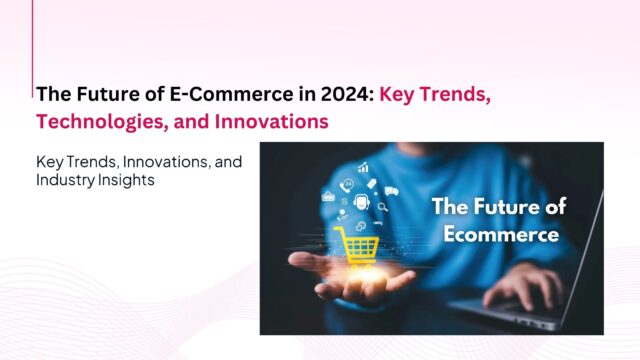 The Future of E-Commerce in 2024: Key Trends, Technologies, and Innovations