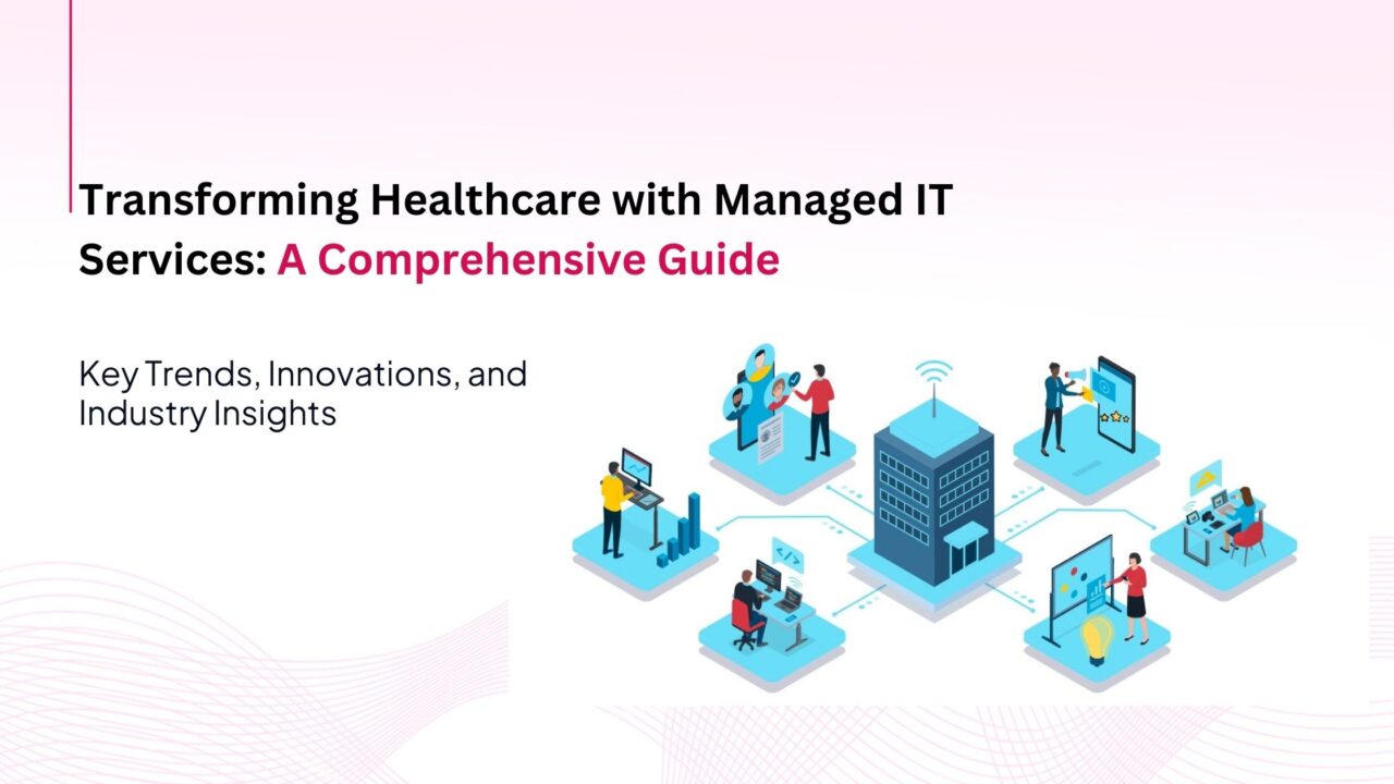 Transforming Healthcare with Managed IT Services: A Comprehensive Guide