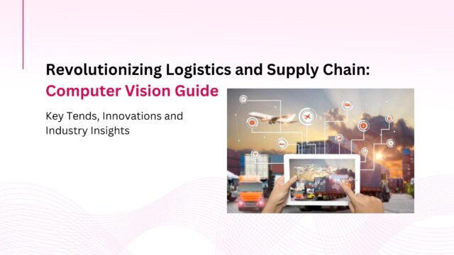 Revolutionizing Logistics and Supply Chain: How Computer Vision is Changing the Game