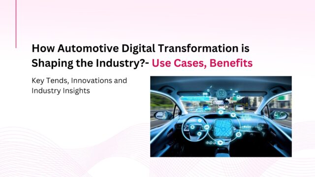How Automotive Digital Transformation is Shaping the Industry?- Use Cases, Benefits