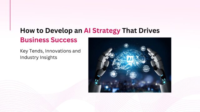 How to Develop an AI Strategy That Drives Business Success