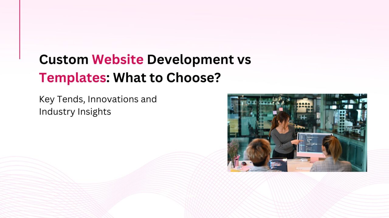 When to Choose Custom Website Development Over Templates: Complete Guide