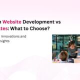 Custom Website Development vs Templates: What to Choose?