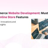 E-commerce Website Development: Features Your Online Store Must Have