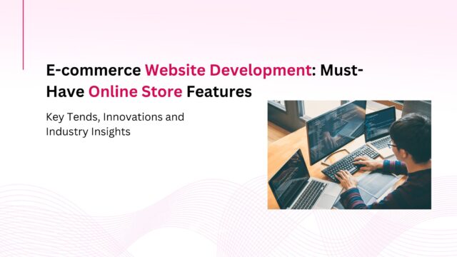 E-commerce Website Development: Features Your Online Store Must Have
