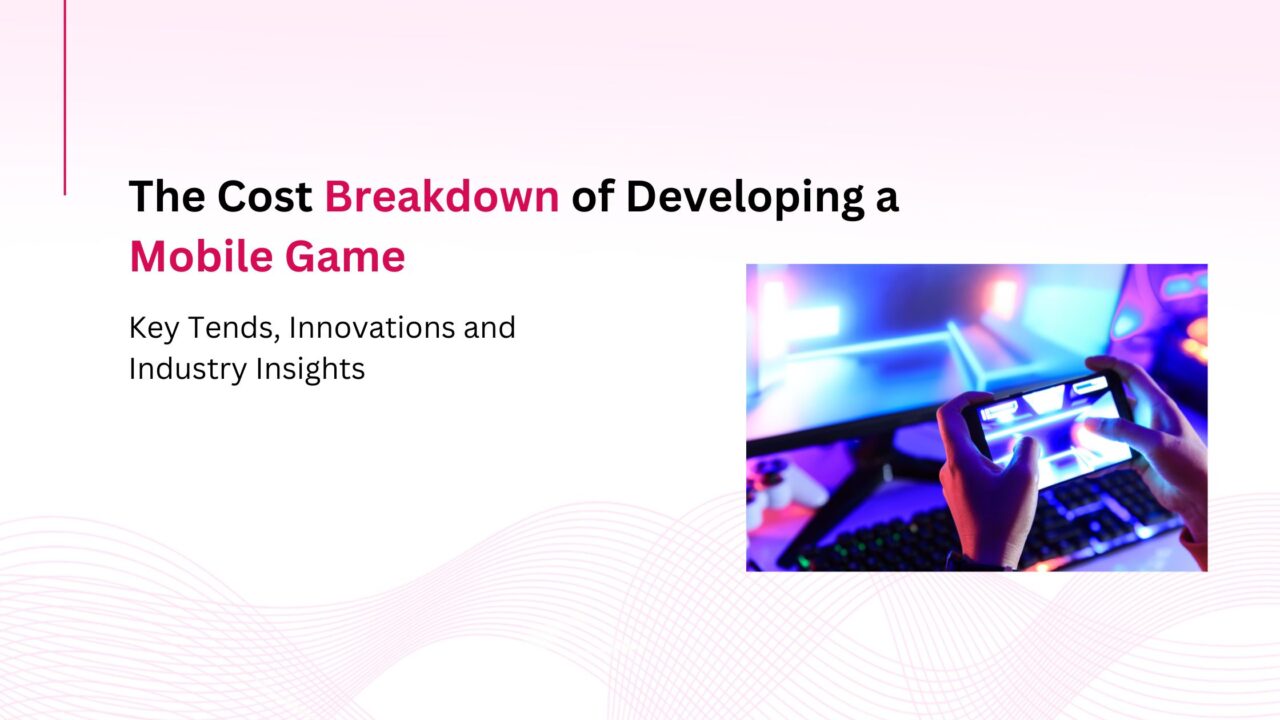 The Cost Breakdown of Developing a Mobile Game: What to Expect