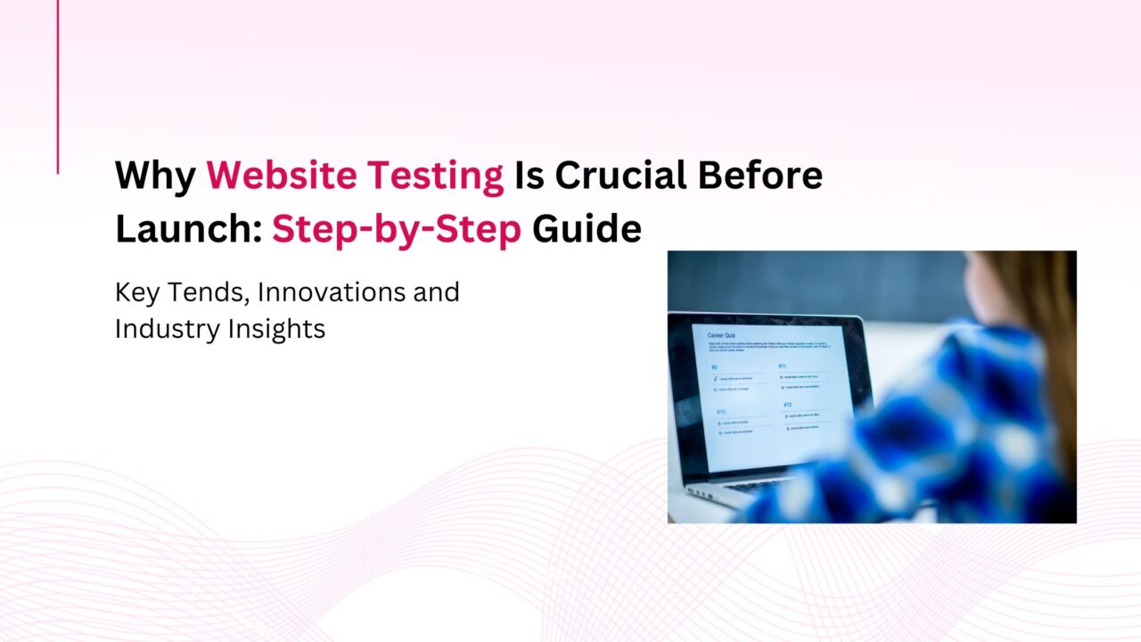 Why Website Testing Is Crucial Before Launch? : Step-by-Step Guide