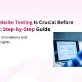 Why Website Testing Is Crucial Before Launch: Step-by-Step Guide