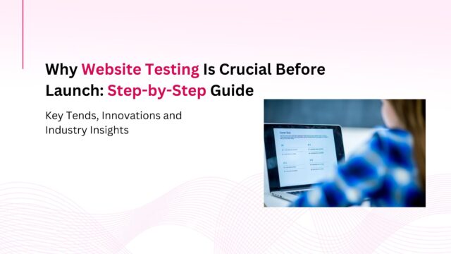 Why Website Testing Is Crucial Before Launch? : Step-by-Step Guide