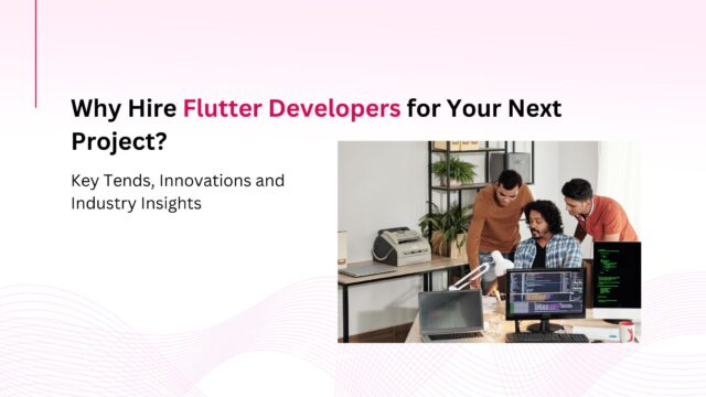 Top Reasons to Hire Flutter Developers for Your Next App Project