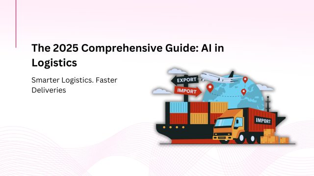 What Is AI in Logistics? The 2025 Comprehensive Guide