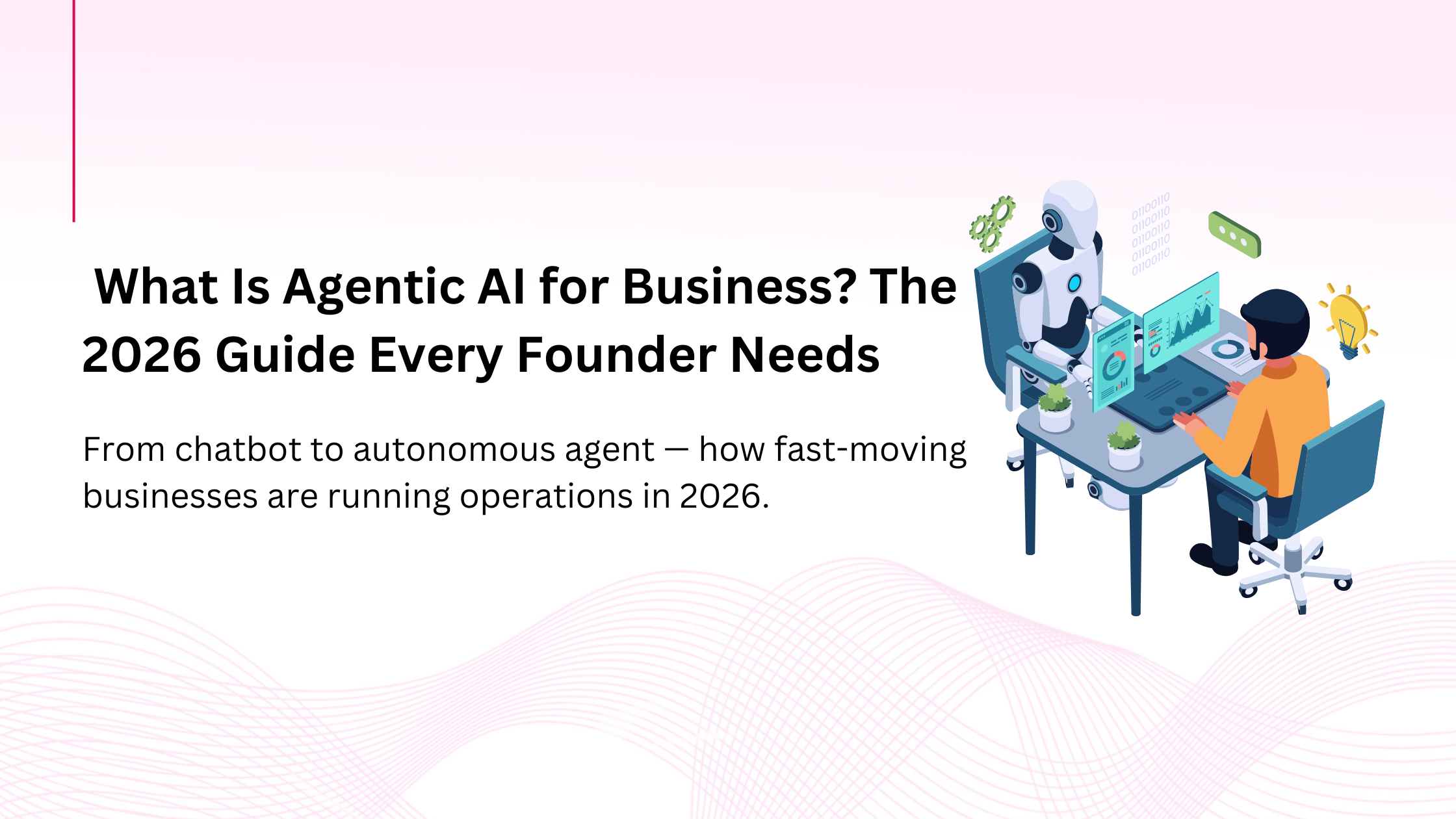 What Is Agentic AI for Business? The 2026 Guide Every Founder Needs